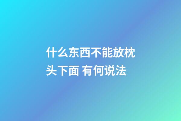 什么东西不能放枕头下面 有何说法